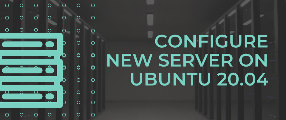 Cover image for Configure new Ubuntu 20.04 Server