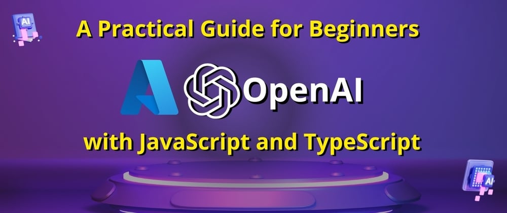 Cover image for A Practical Guide for Beginners: Azure OpenAI with JavaScript and TypeScript (Part 03)