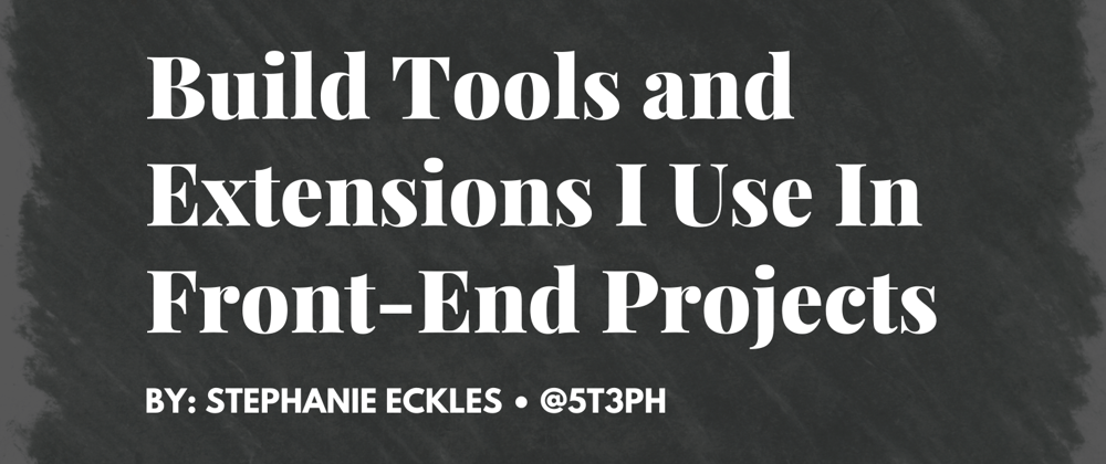Cover image for Build Tools and Extensions I Use In Front-End Projects