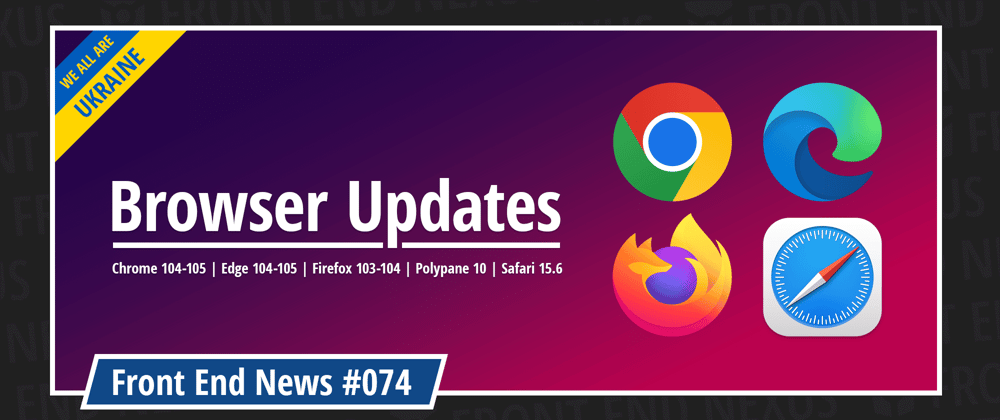 Cover image for Chrome 104-105, Edge 104-105, Firefox 103-104, Polypane 10, Safari 15.6, and more | Front End News #074