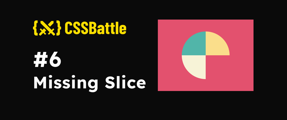 Cover image for CSS Battle: #6 - Missing Slice