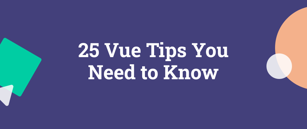Cover image for 25 Vue Tips You Need to Know