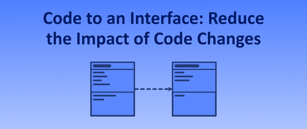 Cover image for How Coding to an Interface Can Reduce the Impact of Code Changes