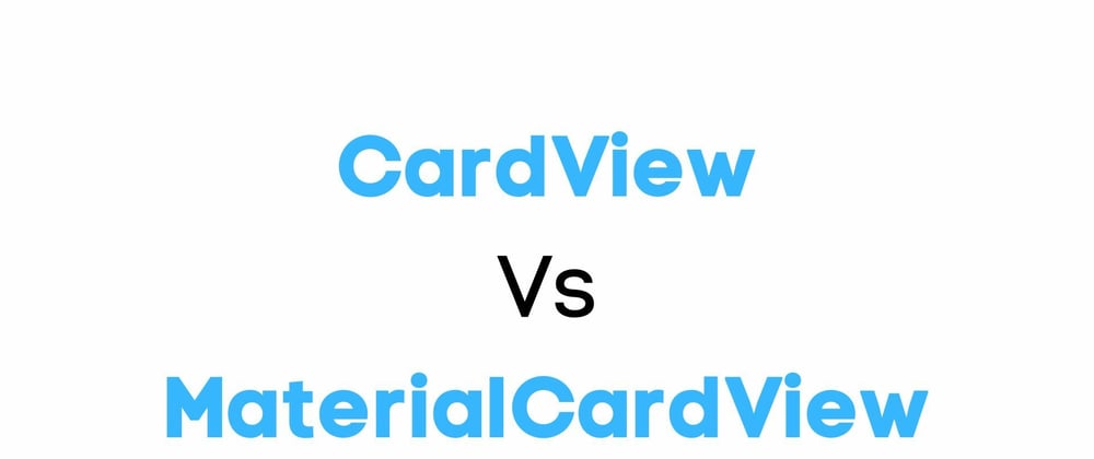 Cover image for CardView Vs MaterialCardView
