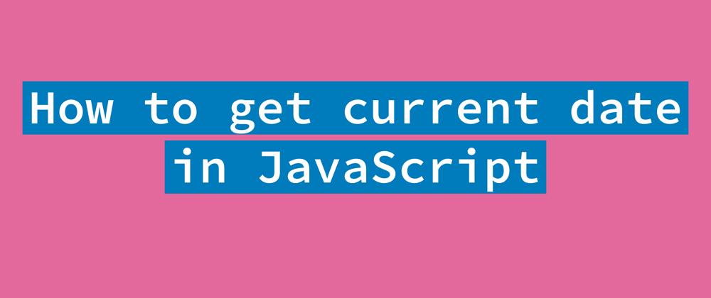 Cover image for How to get current date in JavaScript