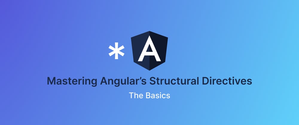 Cover image for Mastering Angular Structural Directives - The basics