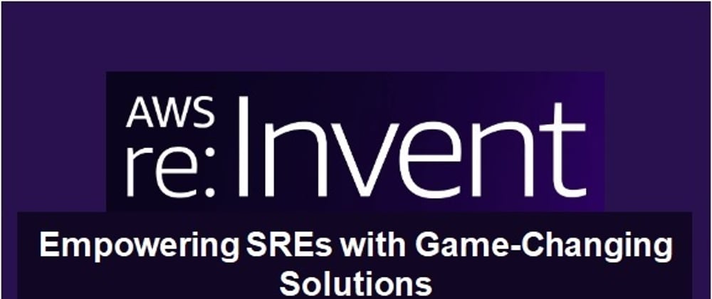 Cover image for AWS re:Invent 2023 - Empowering SREs with Game-Changing Solutions
