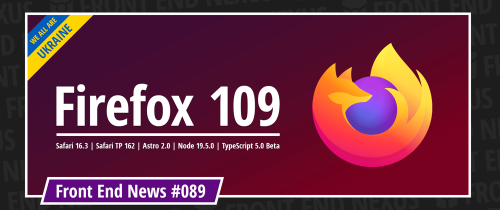 Cover image for Firefox 109, Safari 16.3, Safari TP 162, Astro 2.0, Node v19.5.0, TypeScript 5.0 Beta, and more | Front End News #089