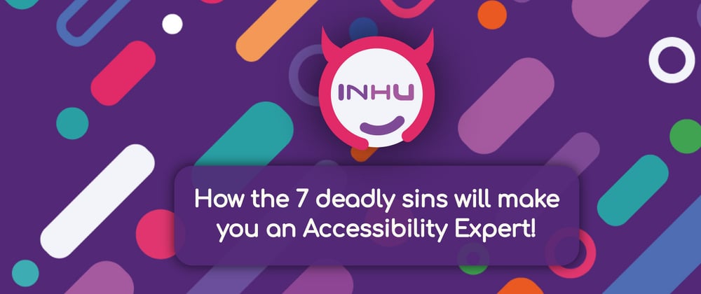 Cover image for How the 7 deadly sins 👿 will make you an Accessibility Expert! 😇