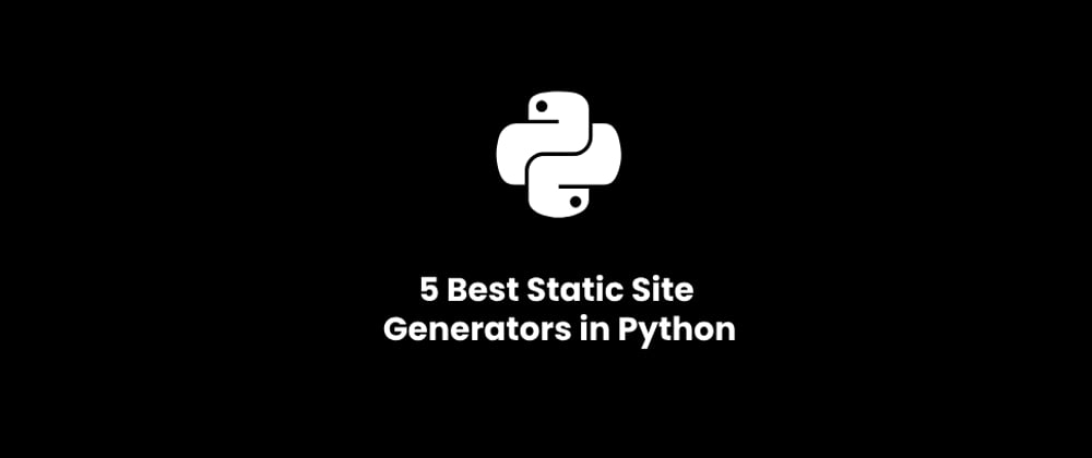 Cover image for 5 Best Static Site Generators in Python
