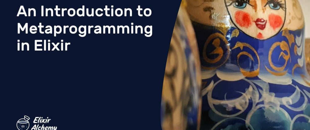 Cover image for An Introduction to Metaprogramming in Elixir
