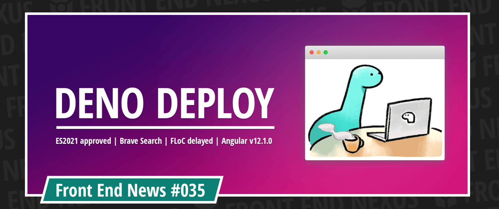 Cover image for Introducing Deno Deploy Beta, ES2021 has been approved, Google delays FLoC, and the launch of Brave Search | Front End News #035