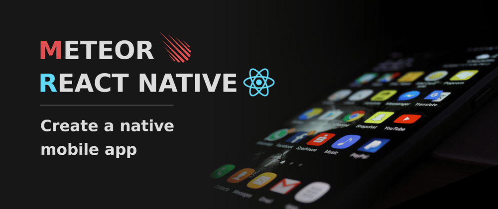 Cover image for Meteor and React Native - Create a native mobile app