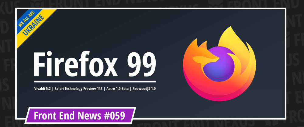 Cover image for Firefox 99, Vivaldi 5.2, Safari Technology Preview 143, Astro 1.0 Beta, RedwoodJS 1.0, and more | Front End News #059