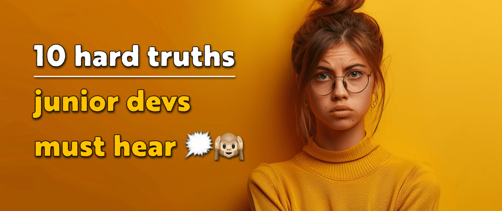 Cover Image for 10 "hard truths" junior developers need to hear 🗯🙉