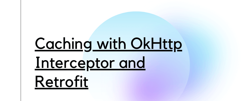 Cover image for Caching with OkHttp Interceptor and Retrofit