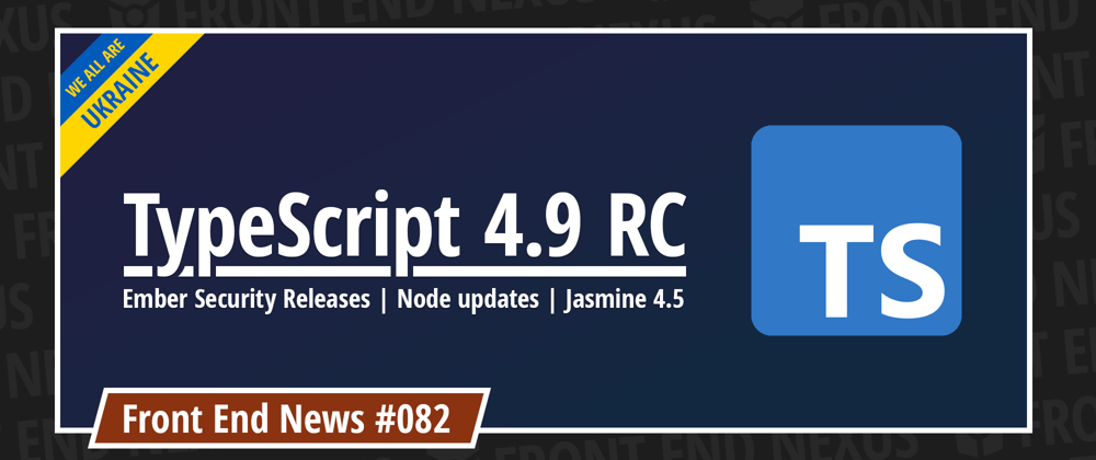 Cover image for TypeScript 4.9 RC, Ember Security Releases, Node updates, Jasmine 4.5, and more | Front End News #082