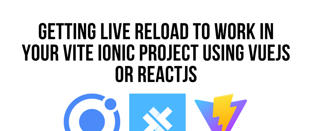 Cover image for Getting Live Reload To Work In Your Vite Ionic Project Using VueJS Or ReactJS