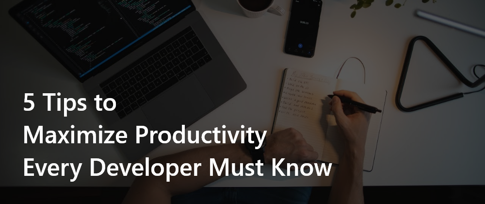 Cover image for 5 Tips to Maximize Productivity Every Developer Must Know