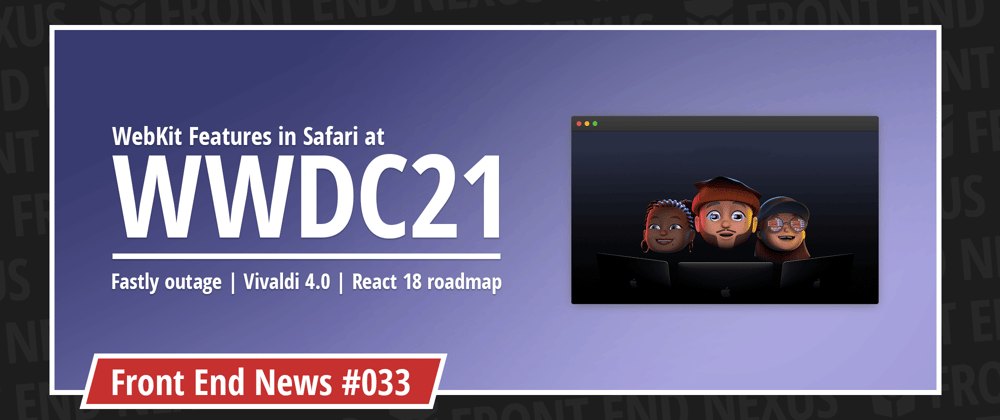 Cover image for WebKit Features in Safari at WWDC21, Fastly CDN outage, and Vivaldi 4.0 | Front End News #033