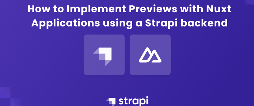 Cover image for How to Implement Previews with Nuxt Applications using a Strapi Backend