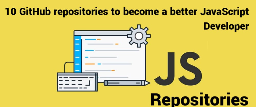Cover image for 10 GitHub repositories to become a better JavaScript Developer