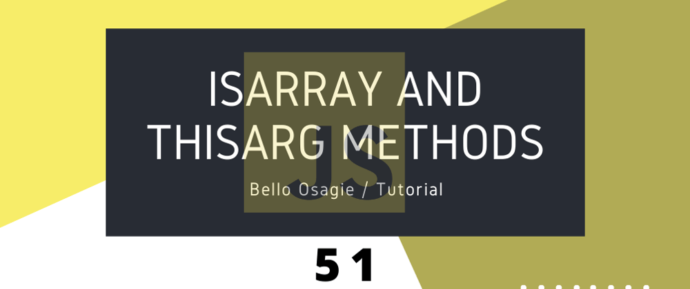 Cover image for JavaScript isArray and thisArg Methods