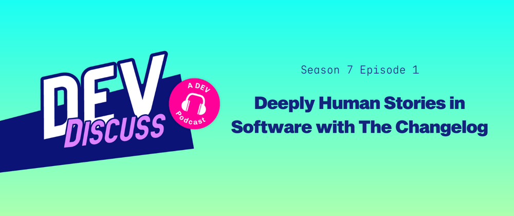 Cover image for Listen to the Season 7 Premiere of DevDiscuss: "Deeply Human Stories in Software with The Changelog"