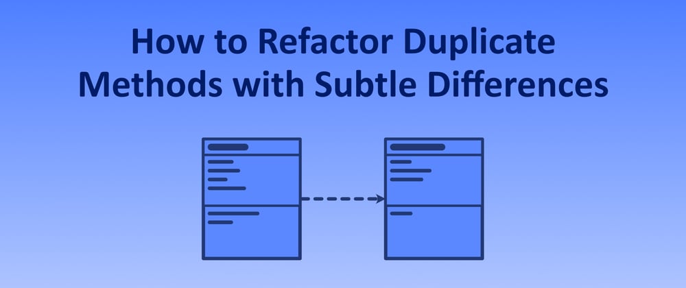 Cover image for How to Refactor Duplicate Methods with Subtle Differences