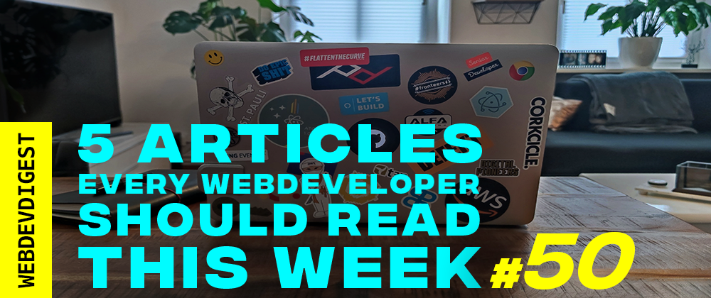 Cover image for 5 Articles every WebDev should read this week (#50)