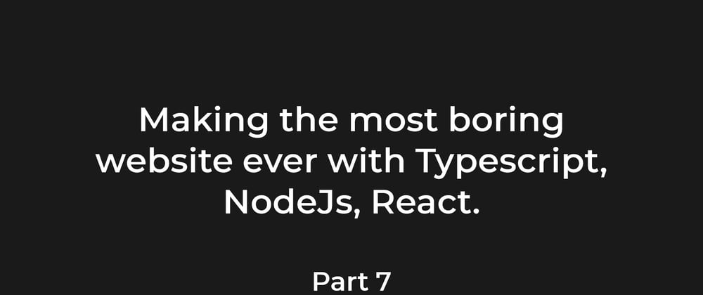 Cover image for Making the most boring website ever with TypeScript, NestJs, React and others. Part 7. 