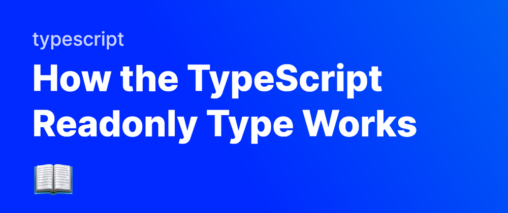 Cover image for How the TypeScript Readonly Type Works