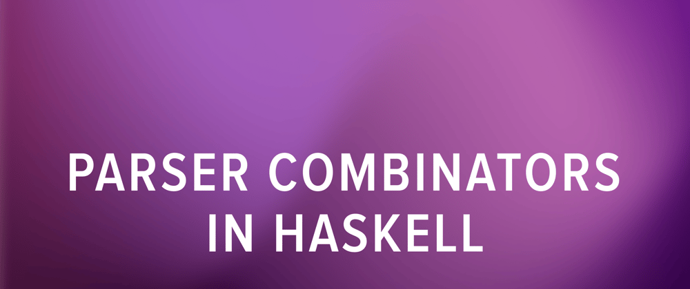 Cover image for Parser Combinators in Haskell