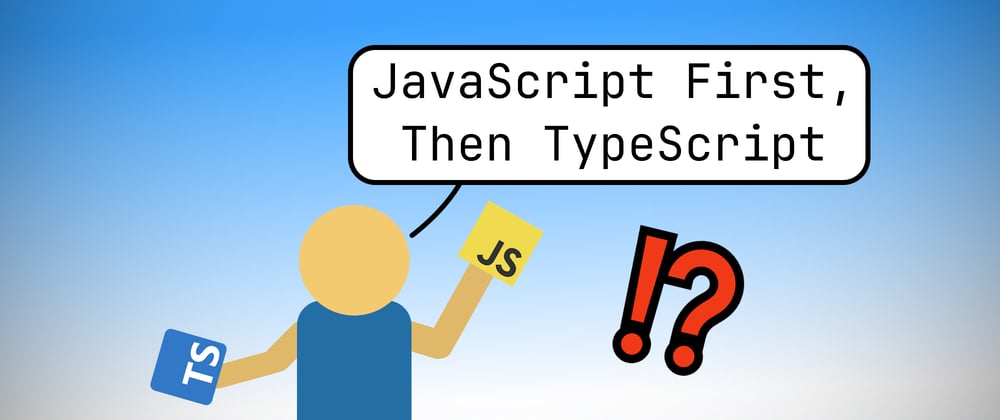 Cover image for JavaScript First, Then TypeScript