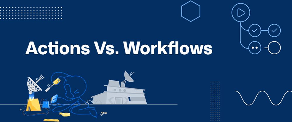 Cover image for What's the difference between a GitHub action and a workflow?