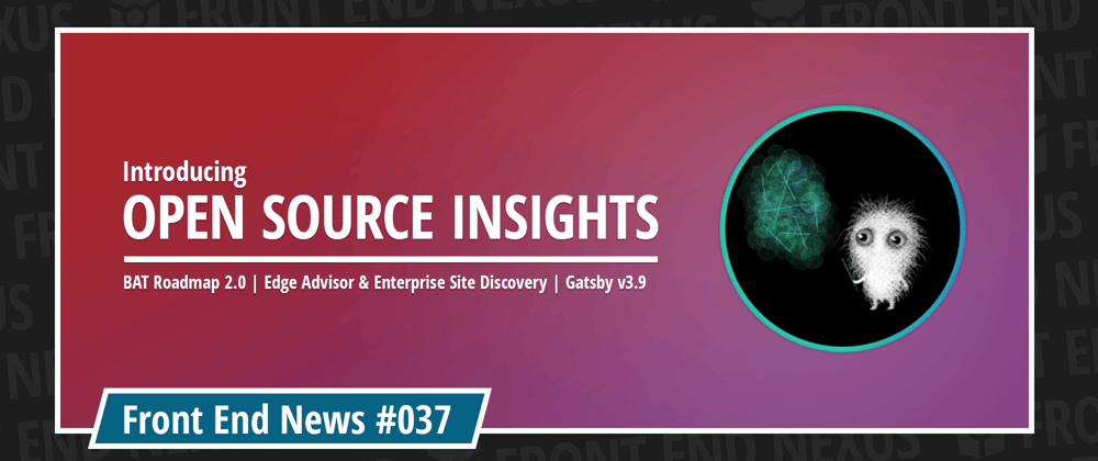 Cover image for Open Source Insights, BAT Roadmap 2.0 Update 2, Tools for migration to Microsoft Edge, and Gatsby v3.9 | Front End News #037