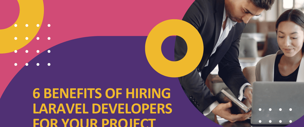 Cover image for Top 6 Benefits of Hiring Laravel Developers for Your Project