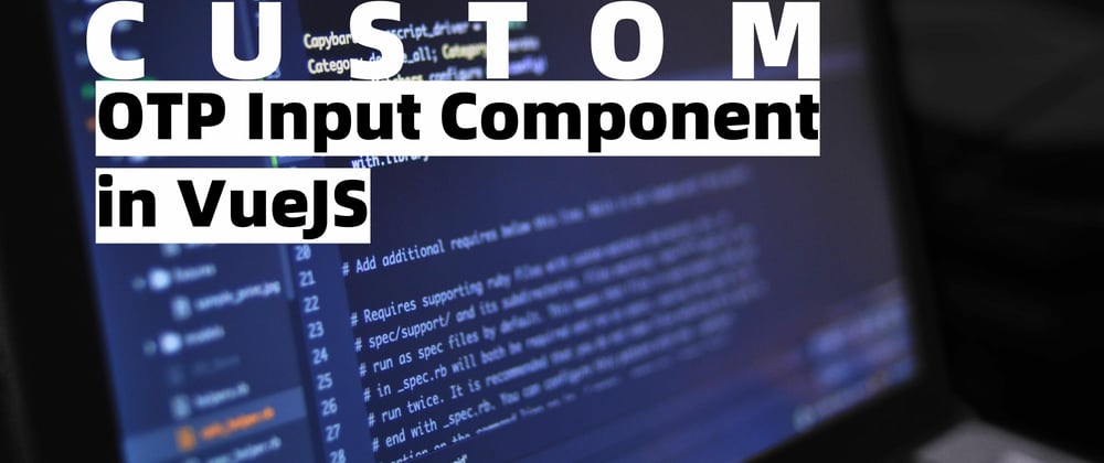 Cover image for Custom OTP input component with VueJS