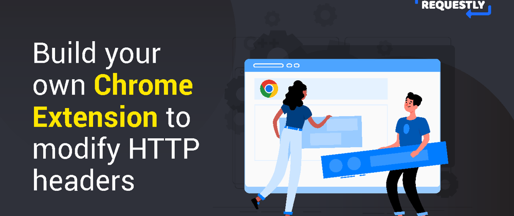 Cover image for Step by Step guide to build your own Chrome Extension to modify HTTP headers