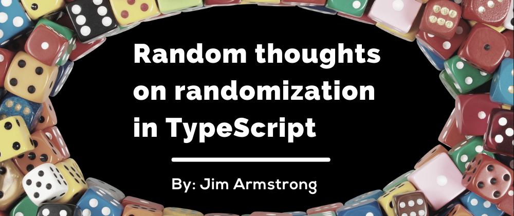 Cover image for Random thoughts on randomization in TypeScript