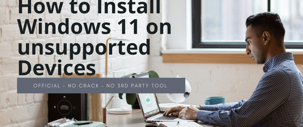 Cover image for How to Install Windows 11 on unsupported Devices - Officially - No Crack - No 3rd Party Tool