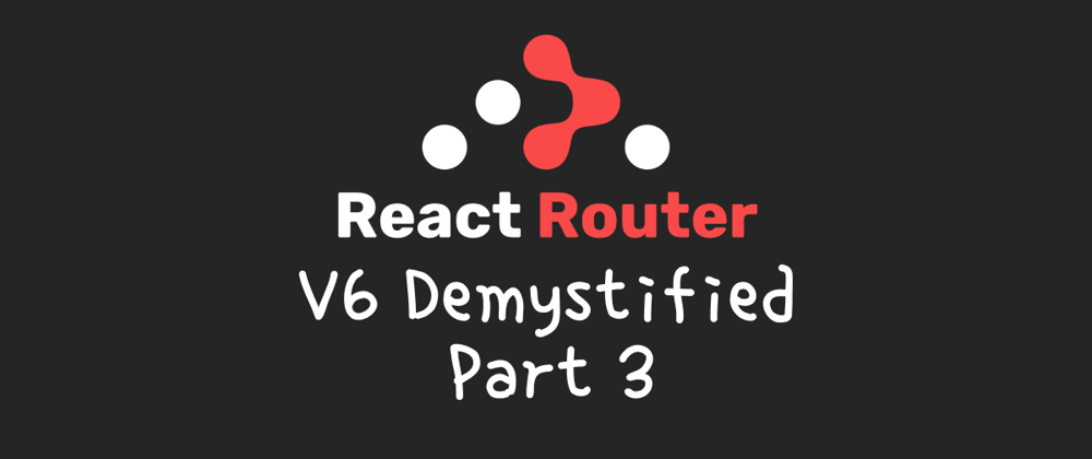 Cover image for react-router v6 demystified (part 3)