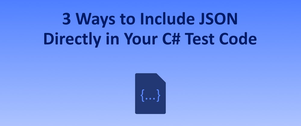 Cover image for 3 Ways to Include JSON Directly in Your C# Test Code