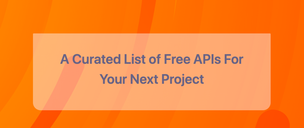 Cover image for A Curated List of Free APIs For Your Next Project