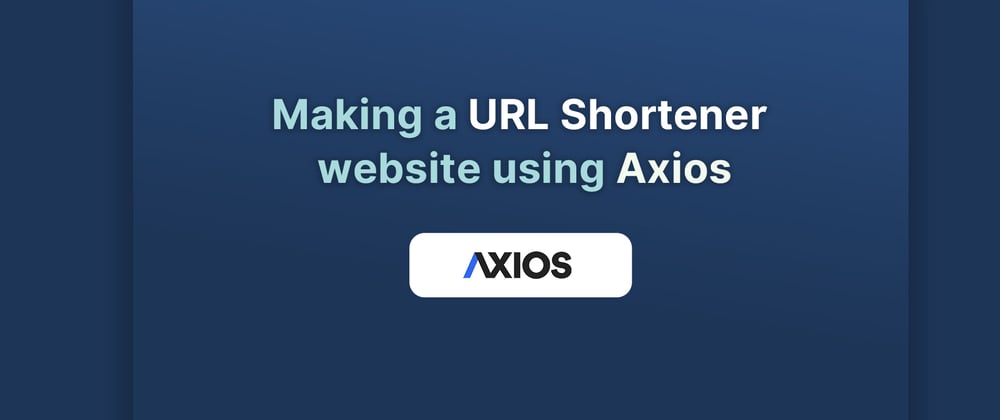 Cover image for Making a URL Shortener website using Axios