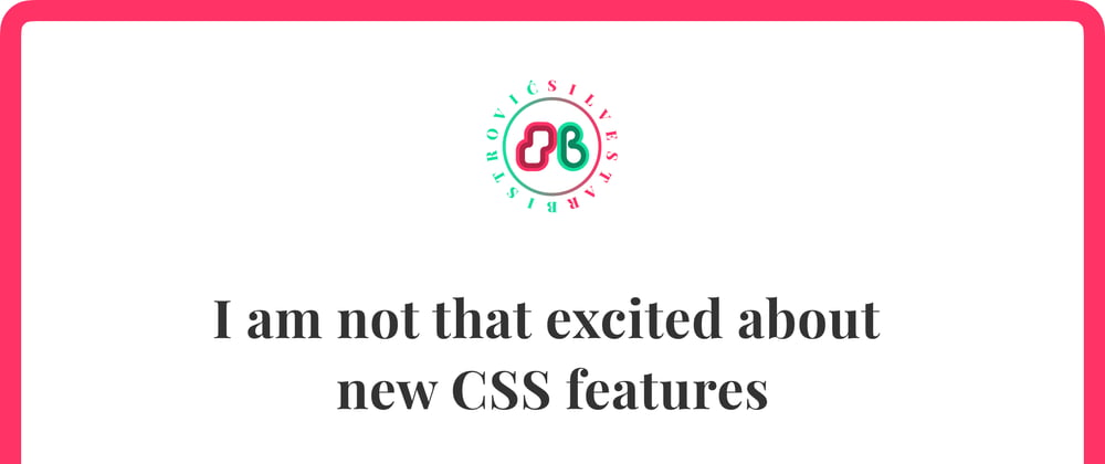 Cover image for I am not that excited about new CSS features
