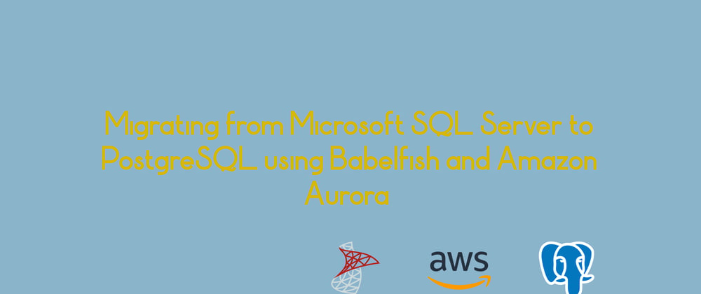 Cover image for Migrating from Microsoft SQL Server to PostgreSQL using Babelfish and Amazon Aurora