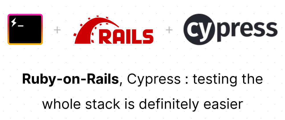 Cover image for Rails, Cypress : testing the whole stack is definitely easier