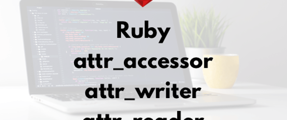 Cover image for Ruby - attr_accessor, attr_writer, and attr_reader