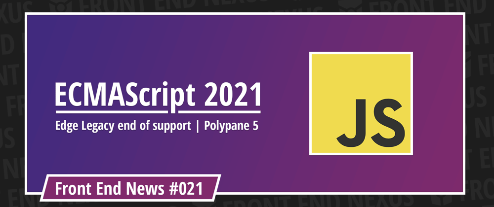 Cover image for ES2021 candidate, Edge Legacy end of support, Polypane 5, and Safari Technology Preview 122 | Front End News #021